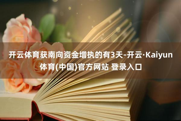 开云体育获南向资金增执的有3天-开云·Kaiyun体育(中国)官方网站 登录入口
