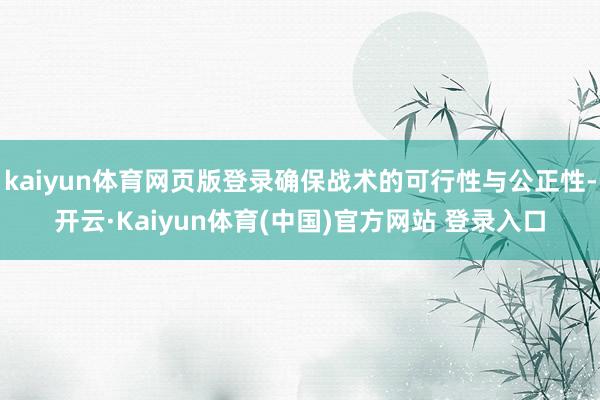 kaiyun体育网页版登录确保战术的可行性与公正性-开云·Kaiyun体育(中国)官方网站 登录入口