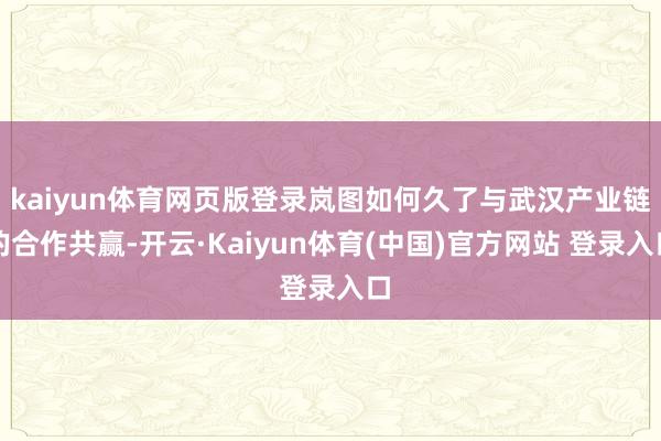 kaiyun体育网页版登录岚图如何久了与武汉产业链的合作共赢-开云·Kaiyun体育(中国)官方网站 登录入口