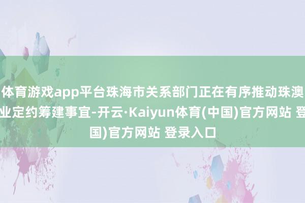 体育游戏app平台珠海市关系部门正在有序推动珠澳低空产业定约筹建事宜-开云·Kaiyun体育(中国)官方网站 登录入口